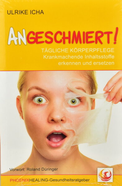 Ulrike Icha - Angeschmiert! - T&auml;gliche K&ouml;rperpflege - krankmachende Inhaltsstoffe erkennen und ersetzen - Buch